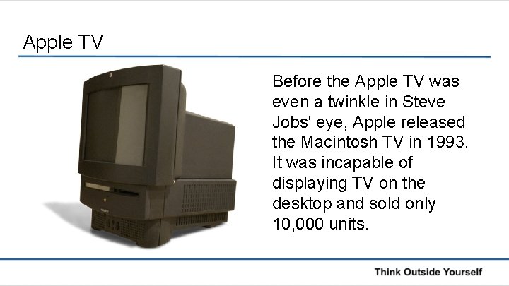 Apple TV Before the Apple TV was even a twinkle in Steve Jobs' eye,