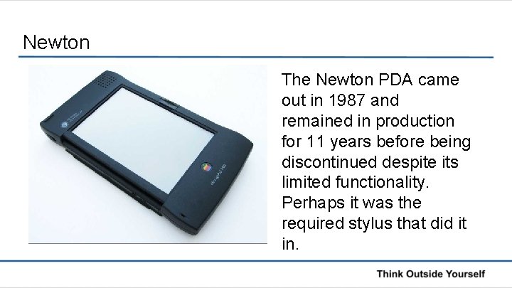 Newton The Newton PDA came out in 1987 and remained in production for 11