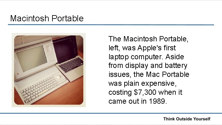 Macintosh Portable The Macintosh Portable, left, was Apple's first laptop computer. Aside from display