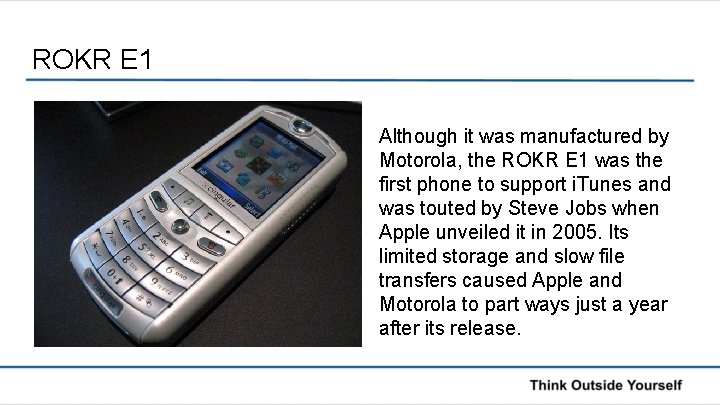 ROKR E 1 Although it was manufactured by Motorola, the ROKR E 1 was