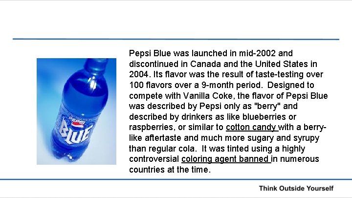 Pepsi Blue was launched in mid-2002 and discontinued in Canada and the United States