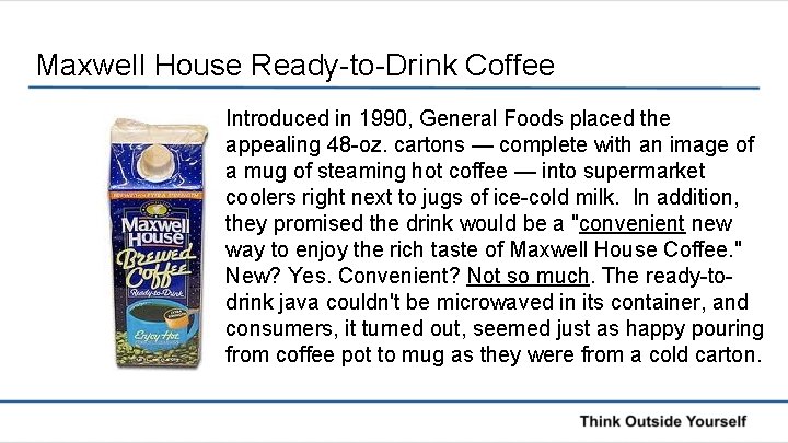 Maxwell House Ready-to-Drink Coffee Introduced in 1990, General Foods placed the appealing 48 -oz.