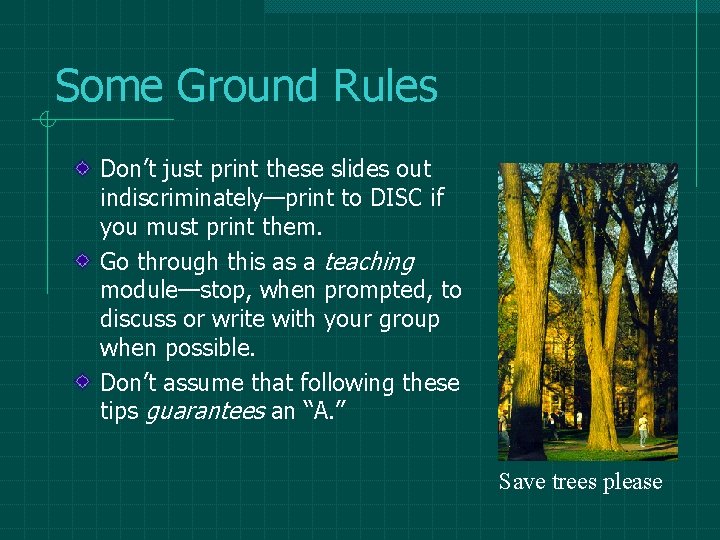 Some Ground Rules Don’t just print these slides out indiscriminately—print to DISC if you