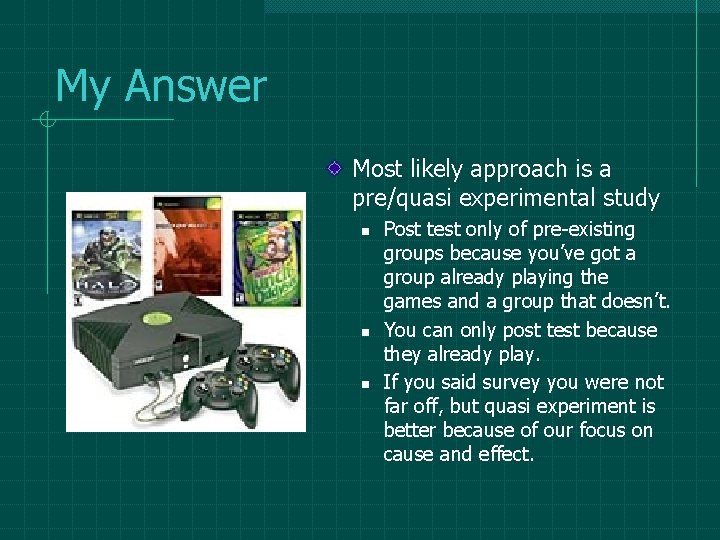 My Answer Most likely approach is a pre/quasi experimental study n n n Post