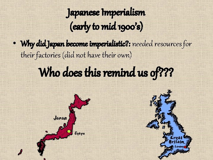 Japanese Imperialism (early to mid 1900’s) • Why did Japan become imperialistic? : needed