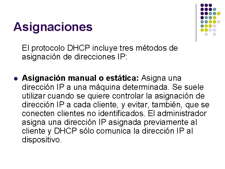 Asignaciones El protocolo DHCP incluye tres métodos de asignación de direcciones IP: l Asignación