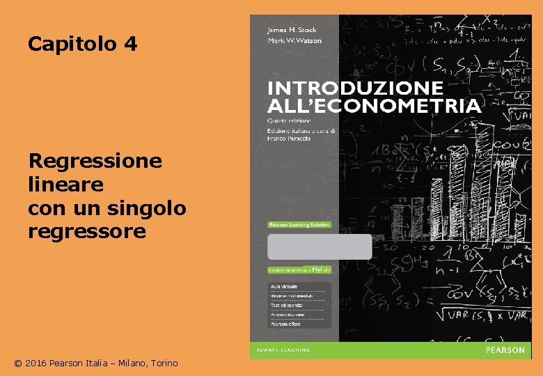 Capitolo 4 Regressione lineare con un singolo regressore © 2016 Pearson Italia – Milano,
