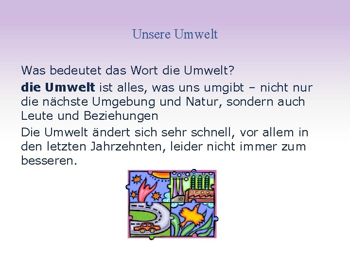 Unsere Umwelt Was bedeutet das Wort die Umwelt? die Umwelt ist alles, was uns