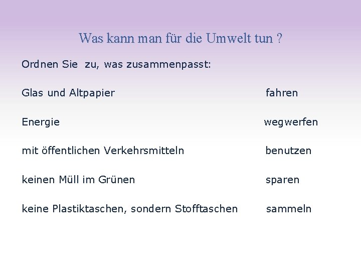 Was kann man für die Umwelt tun ? Ordnen Sie zu, was zusammenpasst: Glas