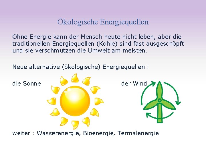 Ökologische Energiequellen Ohne Energie kann der Mensch heute nicht leben, aber die traditionellen Energiequellen