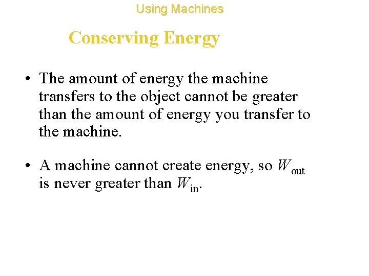 Using Machines Conserving Energy • The amount of energy the machine transfers to the