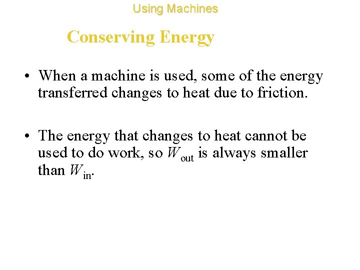 Using Machines Conserving Energy • When a machine is used, some of the energy