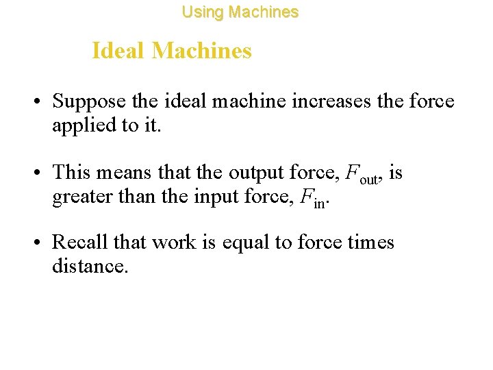 Using Machines Ideal Machines • Suppose the ideal machine increases the force applied to