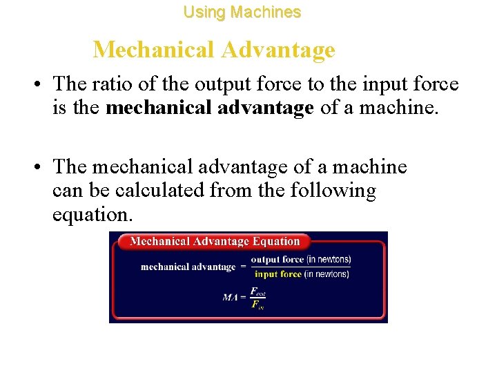 Using Machines Mechanical Advantage • The ratio of the output force to the input