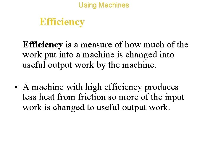 Using Machines Efficiency • Efficiency is a measure of how much of the work