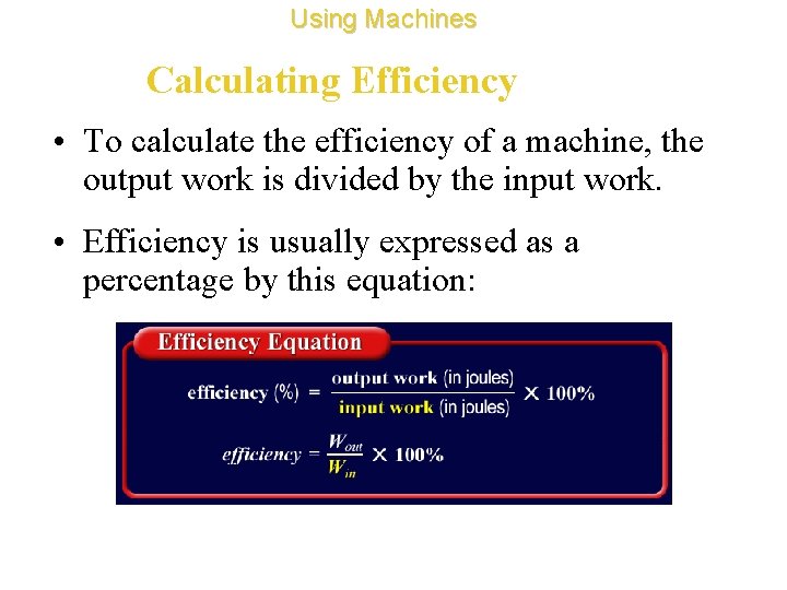 Using Machines Calculating Efficiency • To calculate the efficiency of a machine, the output