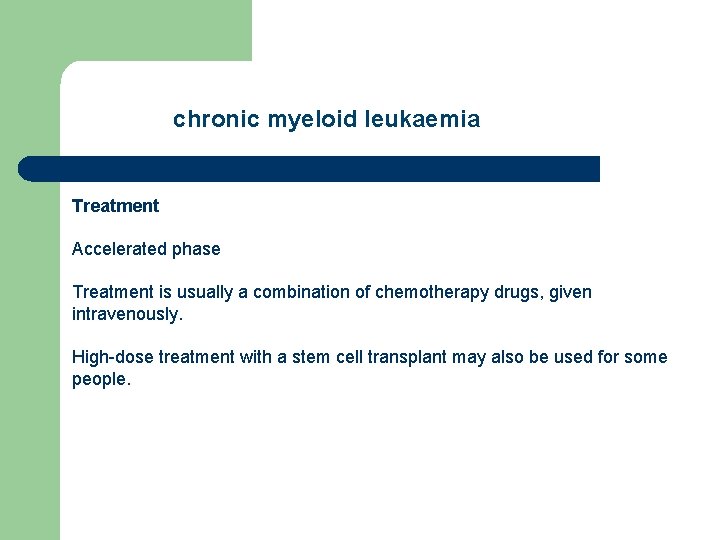 chronic myeloid leukaemia Treatment Accelerated phase Treatment is usually a combination of chemotherapy drugs,