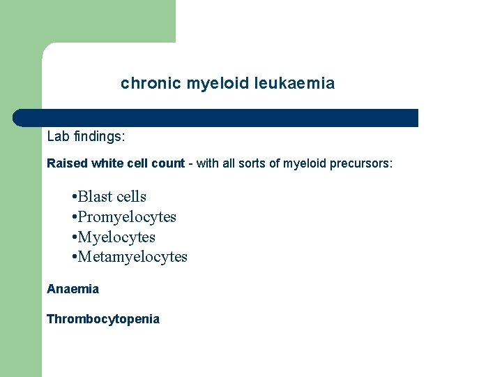 chronic myeloid leukaemia Lab findings: Raised white cell count - with all sorts of