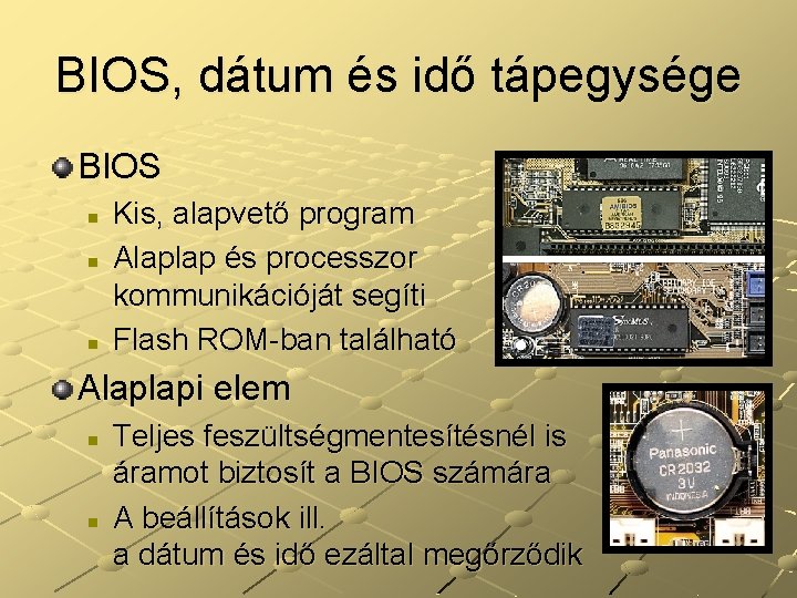 BIOS, dátum és idő tápegysége BIOS n n n Kis, alapvető program Alaplap és