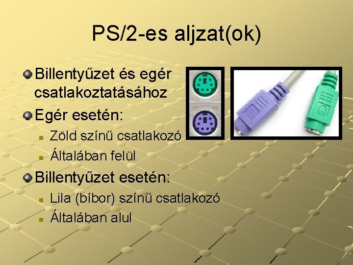 PS/2 -es aljzat(ok) Billentyűzet és egér csatlakoztatásához Egér esetén: n n Zöld színű csatlakozó