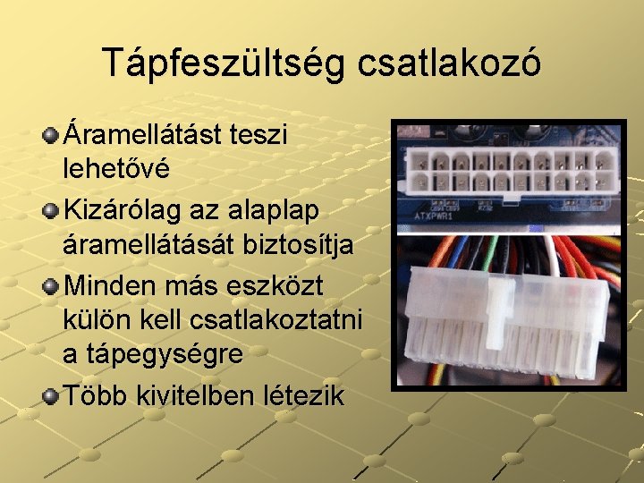 Tápfeszültség csatlakozó Áramellátást teszi lehetővé Kizárólag az alaplap áramellátását biztosítja Minden más eszközt külön