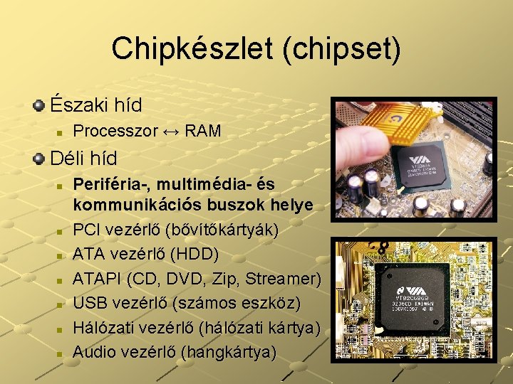 Chipkészlet (chipset) Északi híd n Processzor ↔ RAM Déli híd n n n n