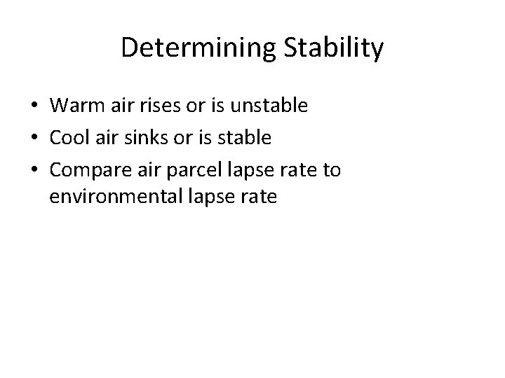 Determining Stability • Warm air rises or is unstable • Cool air sinks or