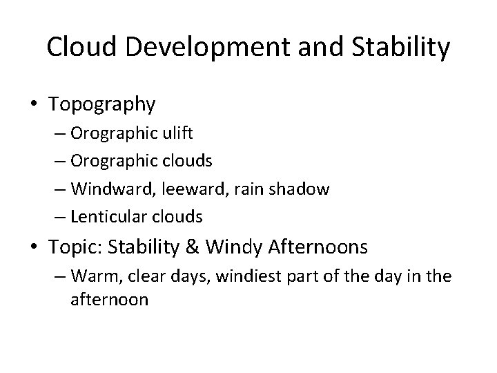 Cloud Development and Stability • Topography – Orographic ulift – Orographic clouds – Windward,