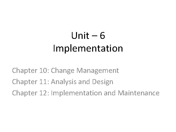 Unit – 6 Implementation Chapter 10: Change Management Chapter 11: Analysis and Design Chapter