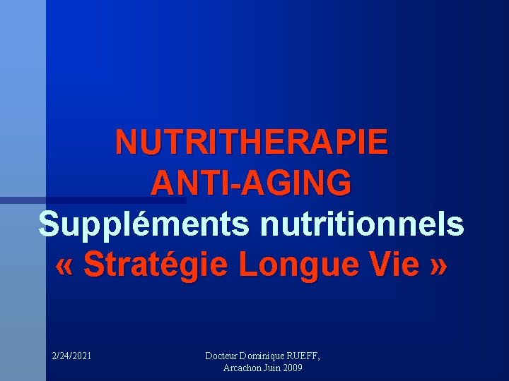 NUTRITHERAPIE ANTI-AGING Suppléments nutritionnels « Stratégie Longue Vie » 2/24/2021 Docteur Dominique RUEFF, Arcachon
