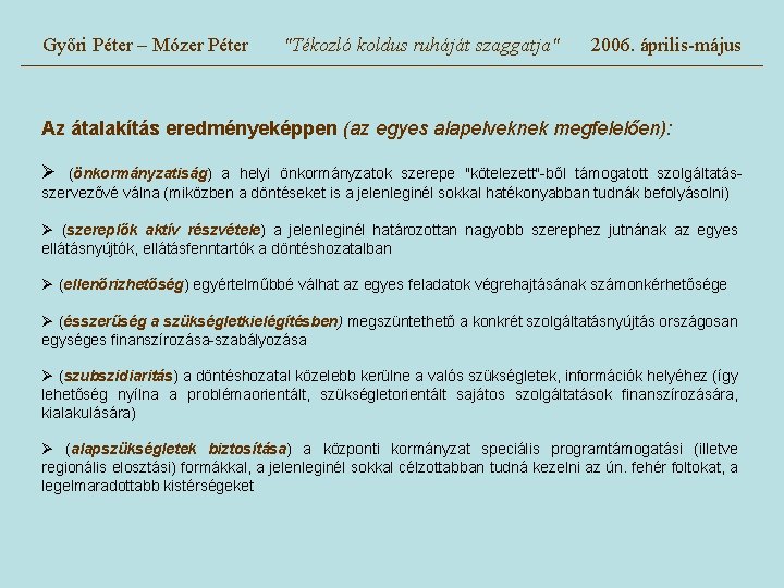 Győri Péter – Mózer Péter "Tékozló koldus ruháját szaggatja" 2006. április-május Az átalakítás eredményeképpen