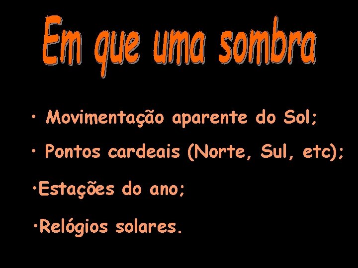  • Movimentação aparente do Sol; • Pontos cardeais (Norte, Sul, etc); • Estações