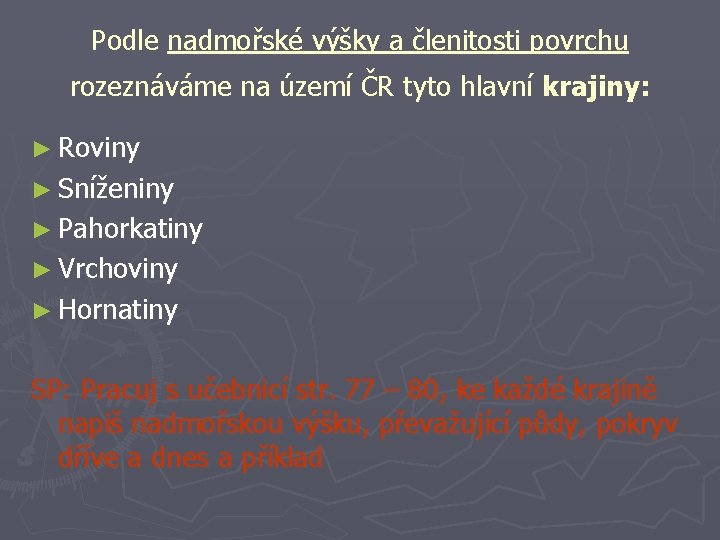 Podle nadmořské výšky a členitosti povrchu rozeznáváme na území ČR tyto hlavní krajiny: ►