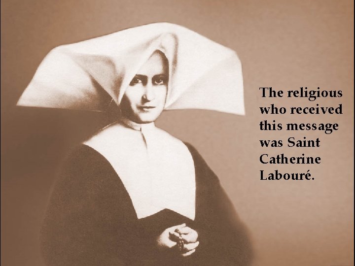 The religious who received this message was Saint Catherine Labouré. The religious who received this message was Saint Catherine Labouré.