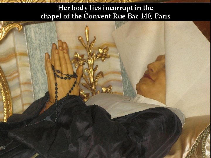 Her body lies incorrupt in the chapel of the Convent Rue Bac 140, Paris Her body lies incorrupt in the chapel of the Convent Rue Bac 140, Paris