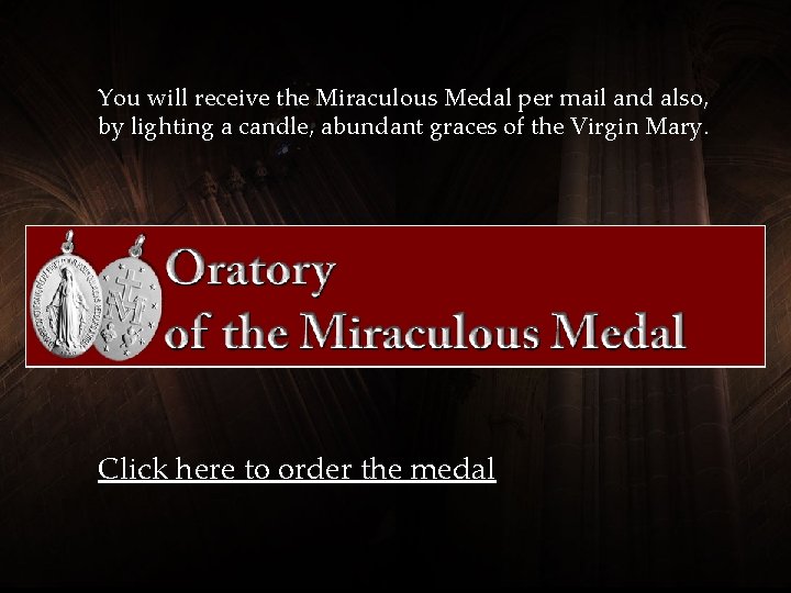 You will receive the Miraculous Medal per mail and also, by lighting a candle, You will receive the Miraculous Medal per mail and also, by lighting a candle,
