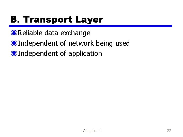 B. Transport Layer z Reliable data exchange z Independent of network being used z