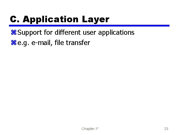 C. Application Layer z Support for different user applications z e. g. e-mail, file