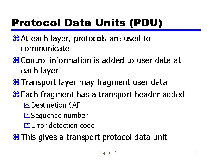 Protocol Data Units (PDU) z At each layer, protocols are used to communicate z