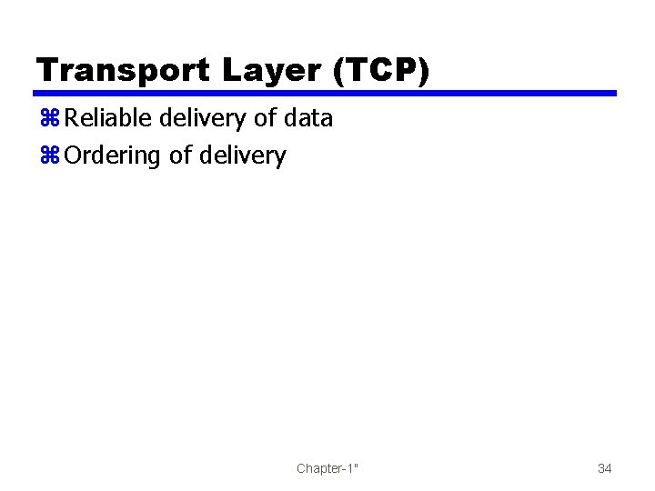 Transport Layer (TCP) z Reliable delivery of data z Ordering of delivery Chapter-1" 34