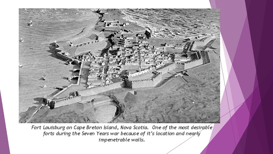Fort Louisburg on Cape Breton Island, Nova Scotia. One of the most desirable forts