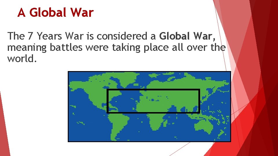 A Global War The 7 Years War is considered a Global War, meaning battles