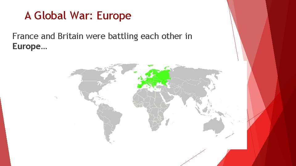 A Global War: Europe France and Britain were battling each other in Europe… 