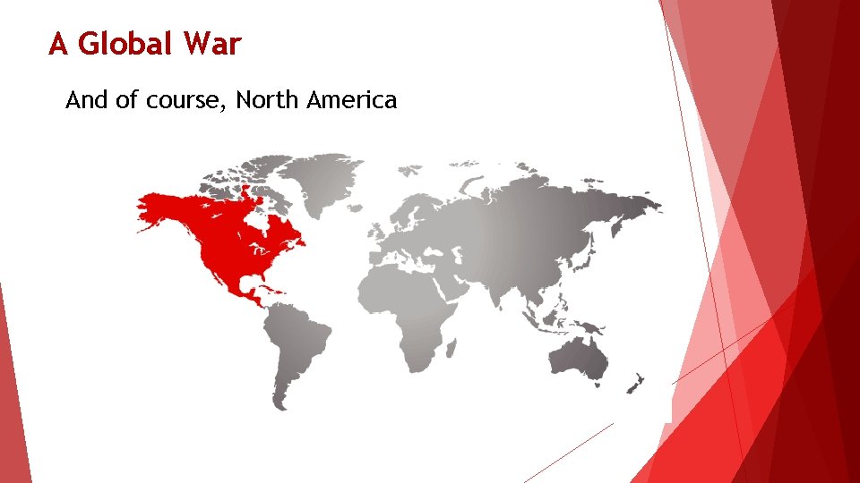 A Global War And of course, North America 