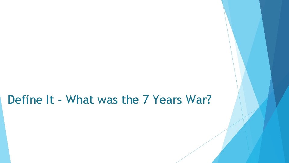 Define It – What was the 7 Years War? 