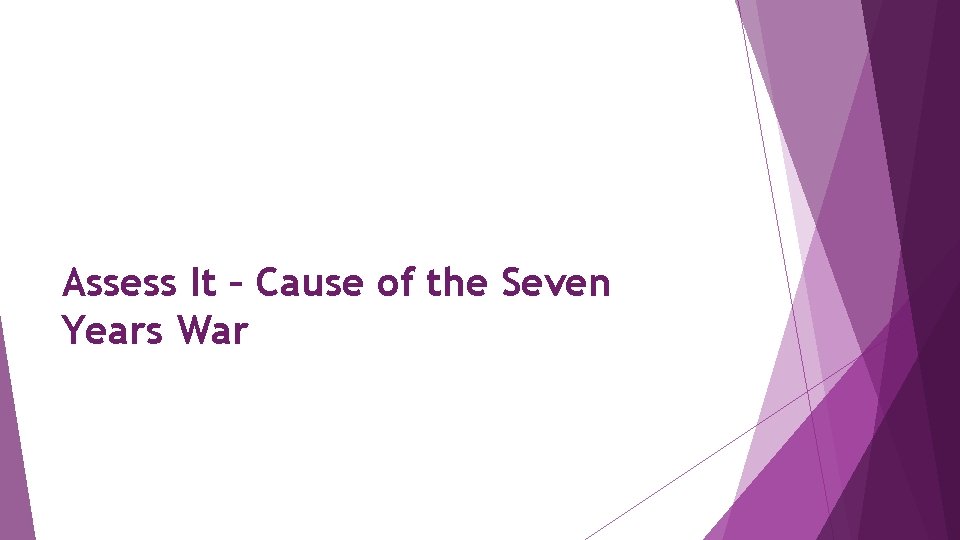 Assess It – Cause of the Seven Years War 