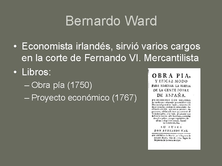 Bernardo Ward • Economista irlandés, sirvió varios cargos en la corte de Fernando VI.
