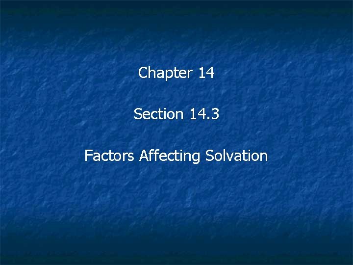 Chapter 14 Section 14. 3 Factors Affecting Solvation 