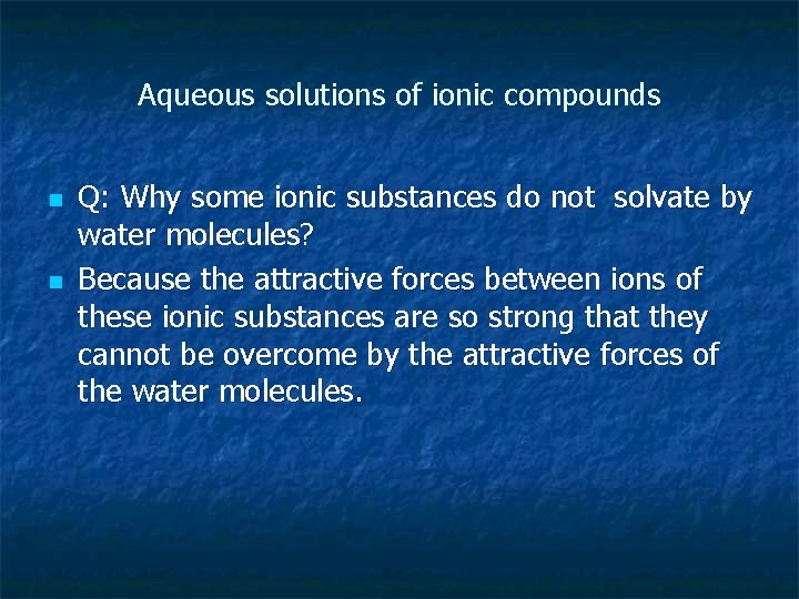 Aqueous solutions of ionic compounds n n Q: Why some ionic substances do not