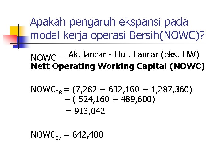 Apakah pengaruh ekspansi pada modal kerja operasi Bersih(NOWC)? NOWC = Ak. lancar - Hut.